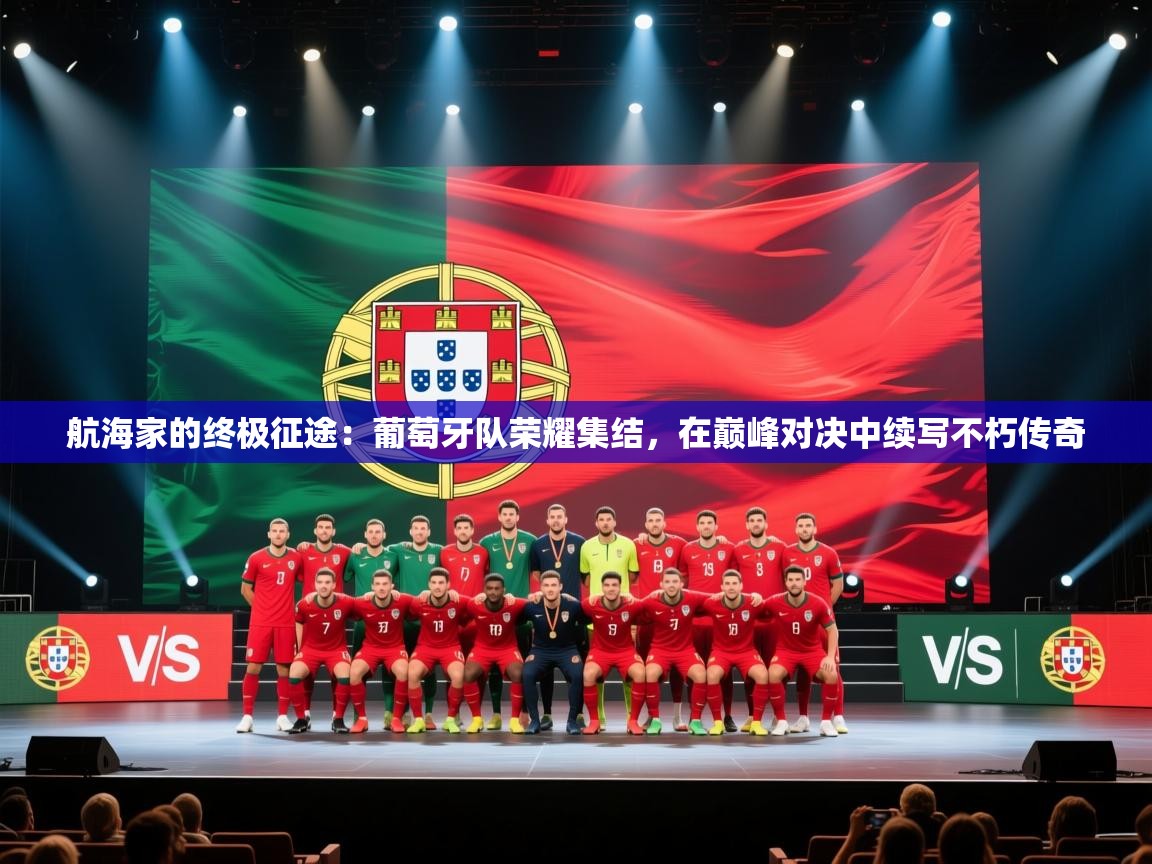 航海家的终极征途：葡萄牙队荣耀集结，在巅峰对决中续写不朽传奇