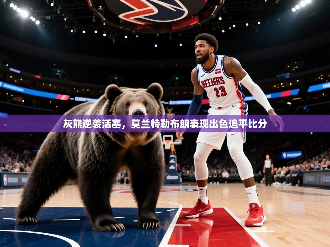 灰熊逆袭活塞，莫兰特勒布朗表现出色追平比分