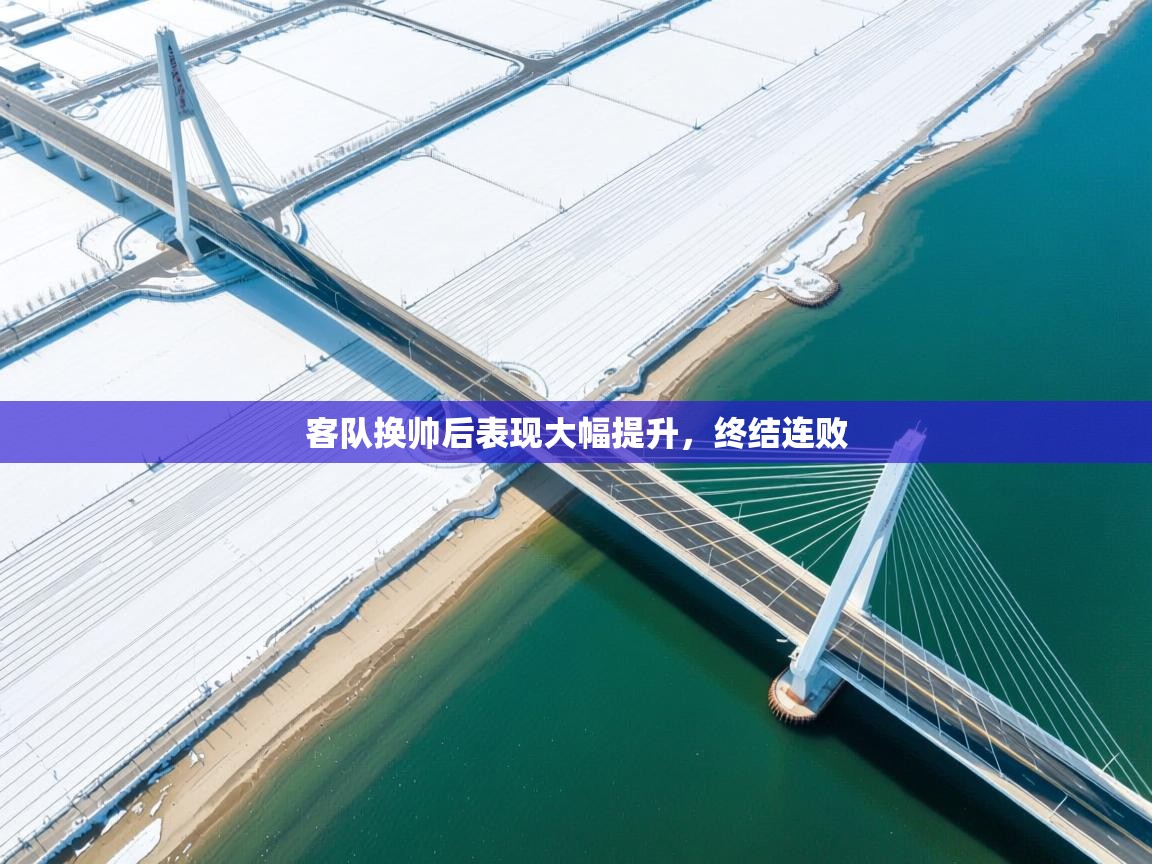 客队换帅后表现大幅提升，终结连败