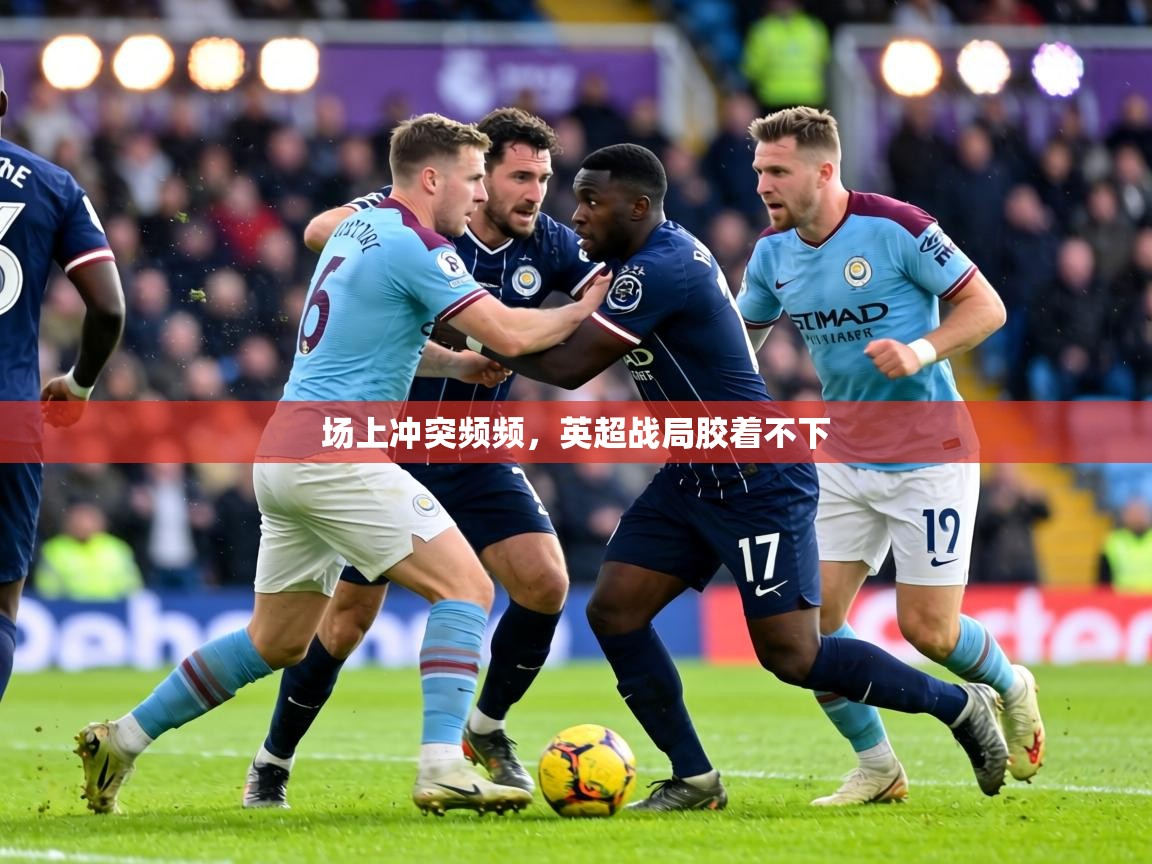 场上冲突频频，英超战局胶着不下